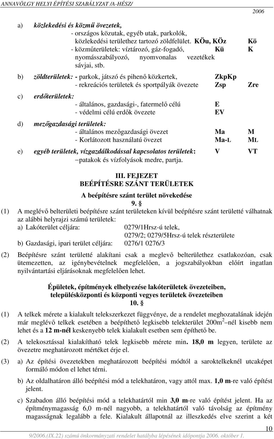 b) zöldterületek: - parkok, játszó és pihenő közkertek, Zkp Kp - rekreációs területek és sportpályák övezete Zsp Zre c) erdőterületek: - általános, gazdasági-, fatermelő célú E - védelmi célú erdők