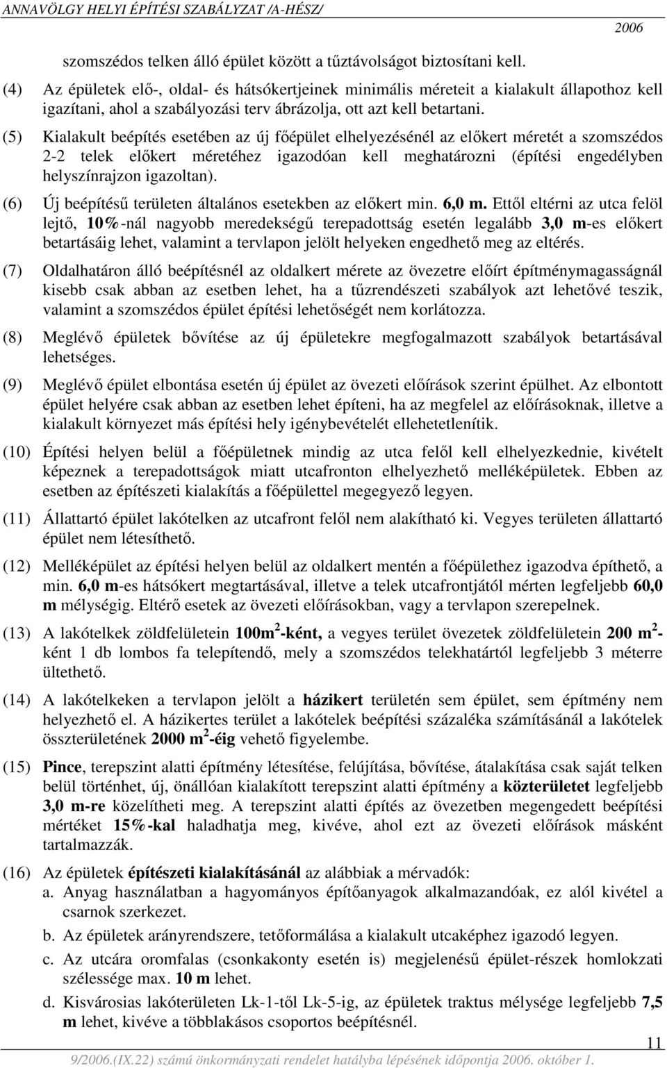 (5) Kialakult beépítés esetében az új főépület elhelyezésénél az előkert méretét a szomszédos 2-2 telek előkert méretéhez igazodóan kell meghatározni (építési engedélyben helyszínrajzon igazoltan).