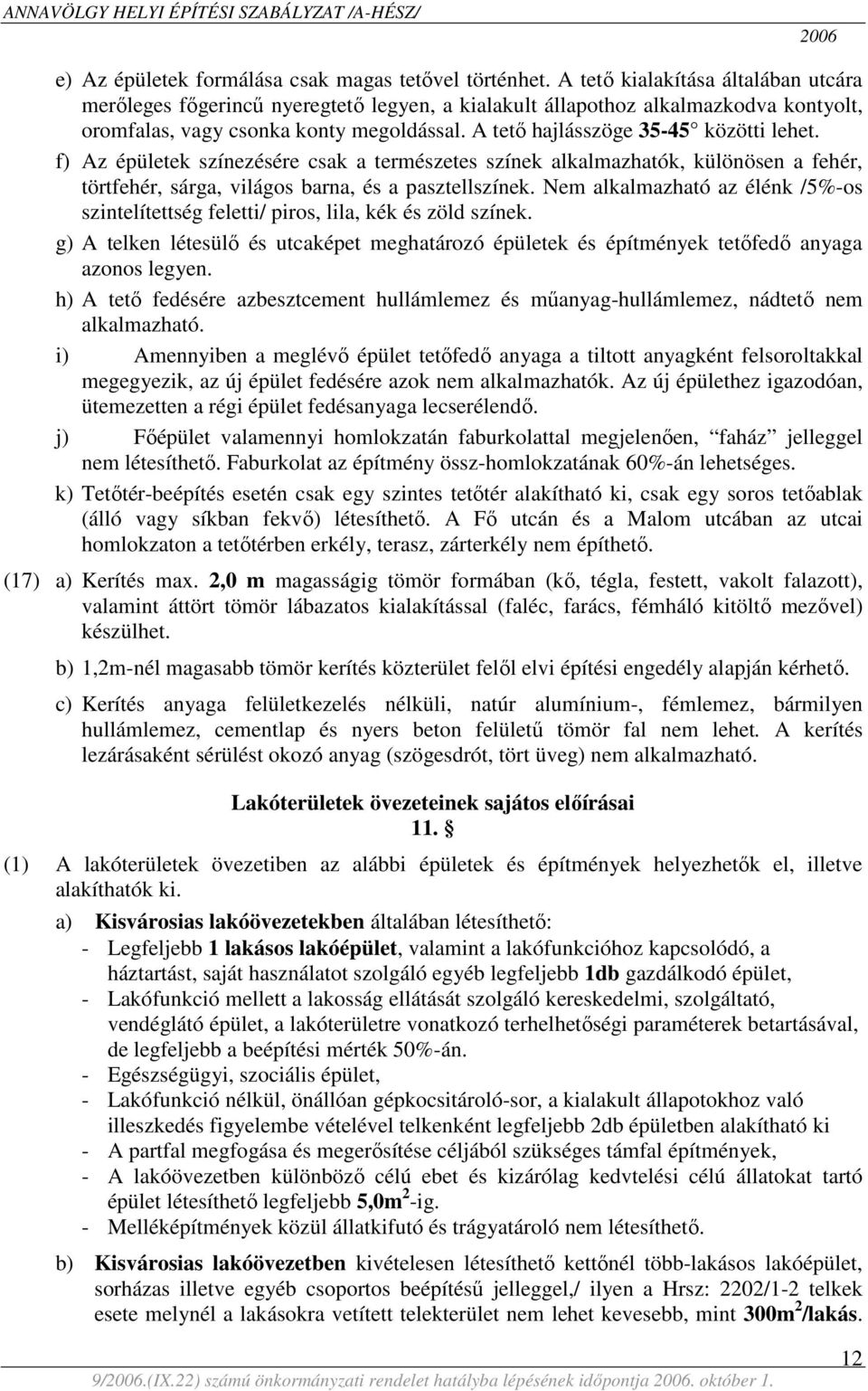 A tető hajlásszöge 35-45 közötti lehet. f) Az épületek színezésére csak a természetes színek alkalmazhatók, különösen a fehér, törtfehér, sárga, világos barna, és a pasztellszínek.