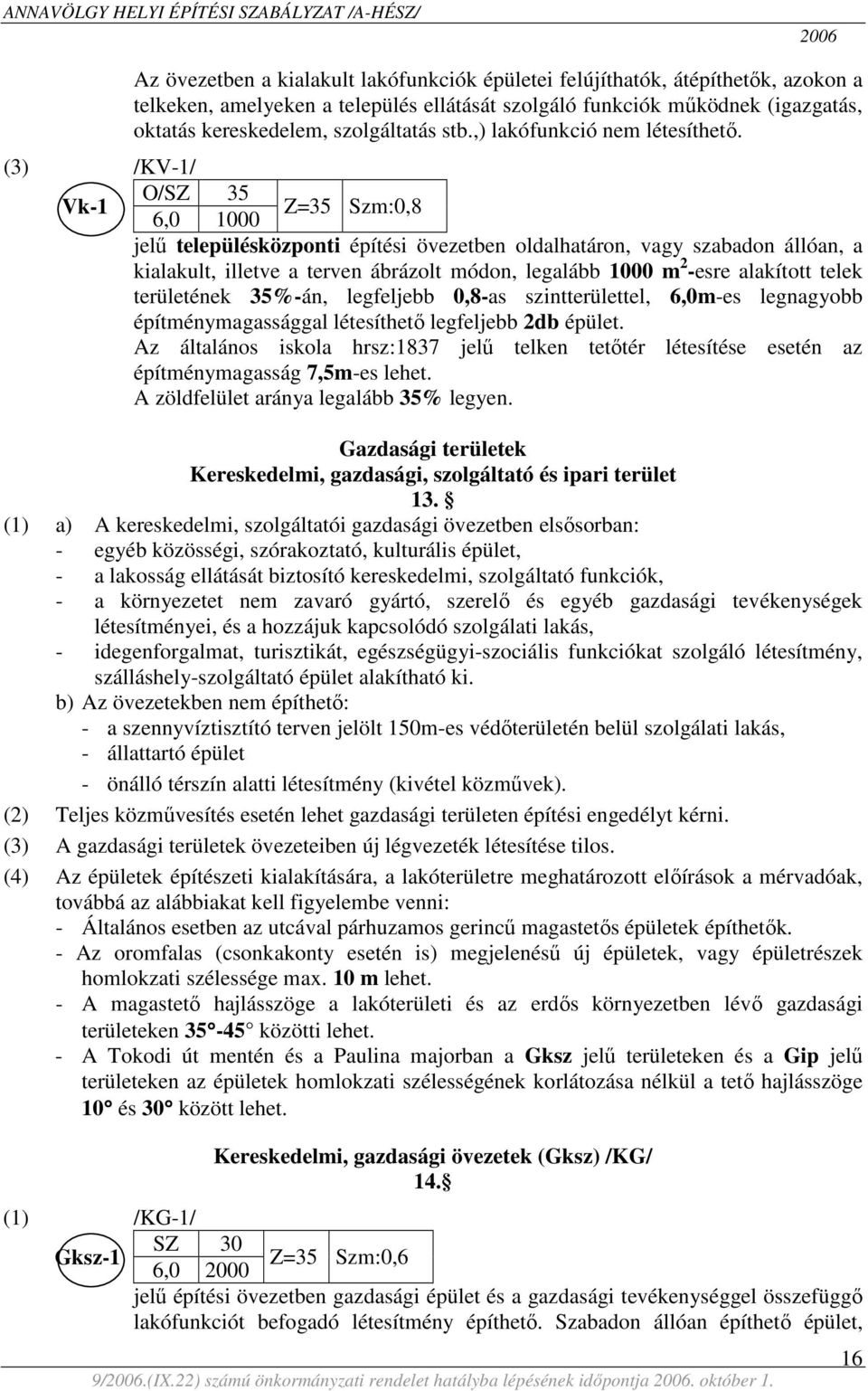 (3) /KV-1/ O/SZ 35 Vk-1 Z=35 Szm:0,8 6,0 1000 jelű településközponti építési övezetben oldalhatáron, vagy szabadon állóan, a kialakult, illetve a terven ábrázolt módon, legalább 1000 m 2 -esre