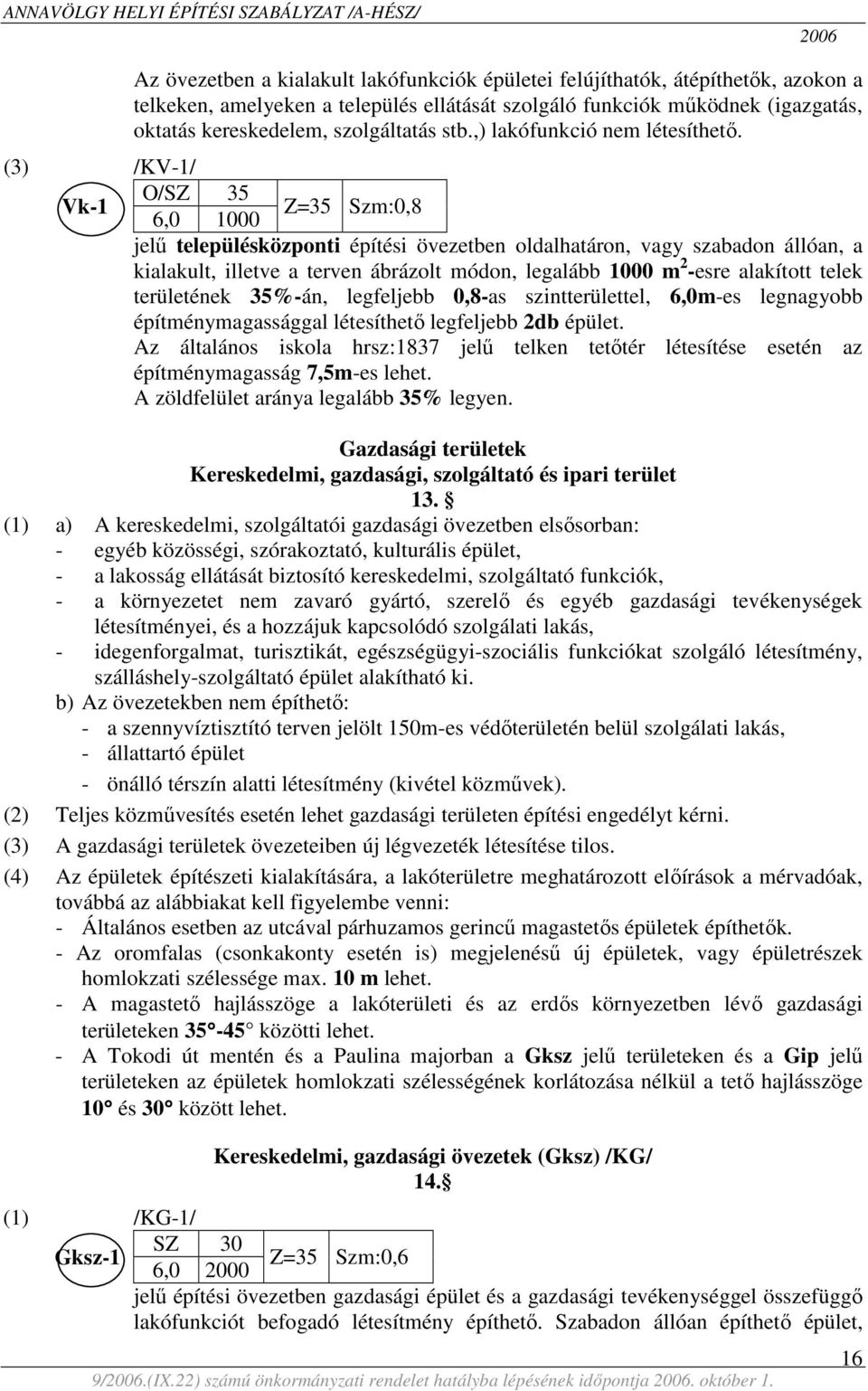 (3) /KV-1/ O/SZ 35 Vk-1 Z=35 Szm:0,8 6,0 1000 jelű településközponti építési övezetben oldalhatáron, vagy szabadon állóan, a kialakult, illetve a terven ábrázolt módon, legalább 1000 m 2 -esre