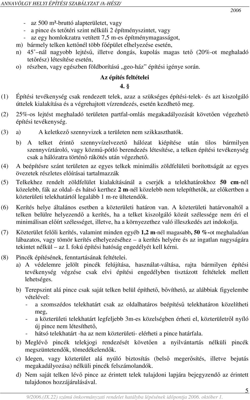 Az építés feltételei 4. (1) Építési tevékenység csak rendezett telek, azaz a szükséges építési-telek- és azt kiszolgáló úttelek kialakítása és a végrehajtott vízrendezés, esetén kezdhető meg.