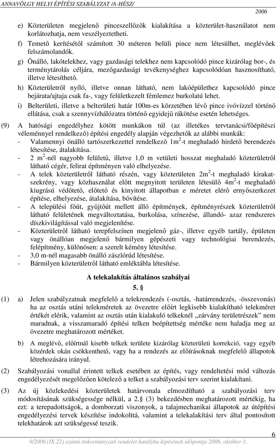 g) Önálló, lakótelekhez, vagy gazdasági telekhez nem kapcsolódó pince kizárólag bor-, és terménytárolás céljára, mezőgazdasági tevékenységhez kapcsolódóan hasznosítható, illetve létesíthető.