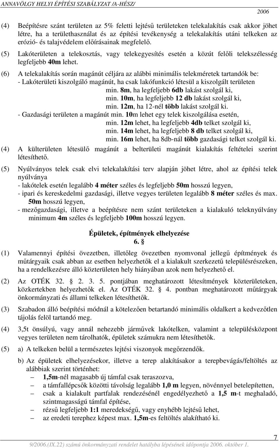 (6) A telekalakítás során magánút céljára az alábbi minimális telekméretek tartandók be: - Lakóterületi kiszolgáló magánút, ha csak lakófunkció létesül a kiszolgált területen min.