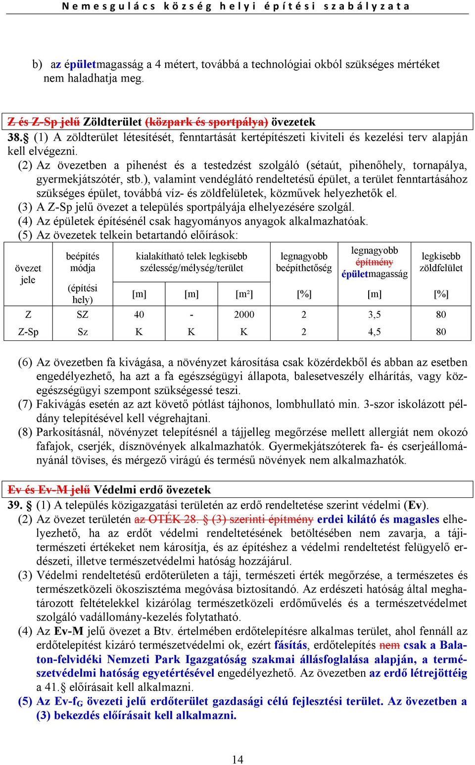 (2) Az övezetben a pihenést és a testedzést szolgáló (sétaút, pihenőhely, tornapálya, gyermekjátszótér, stb.