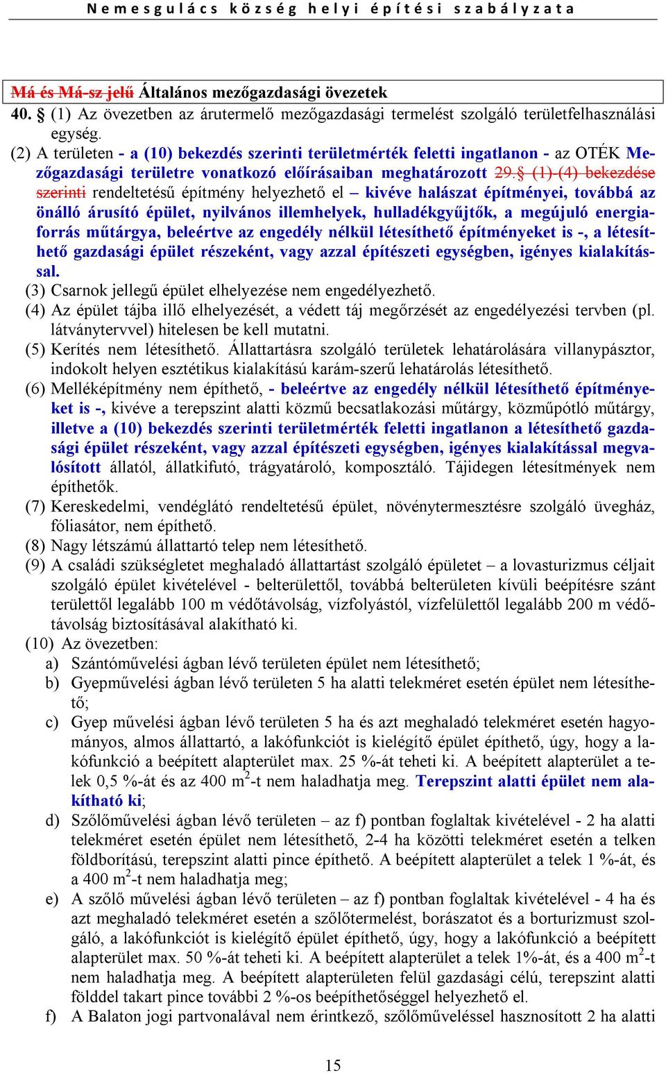 (1)-(4) bekezdése szerinti rendeltetésű építmény helyezhető el kivéve halászat építményei, továbbá az önálló árusító épület, nyilvános illemhelyek, hulladékgyűjtők, a megújuló energiaforrás műtárgya,