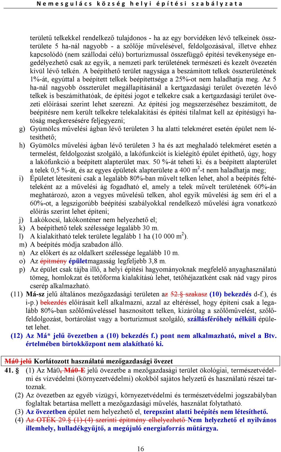 A beépíthető terület nagysága a beszámított telkek összterületének 1%-át, egyúttal a beépített telkek beépítettsége a 25%-ot nem haladhatja meg.