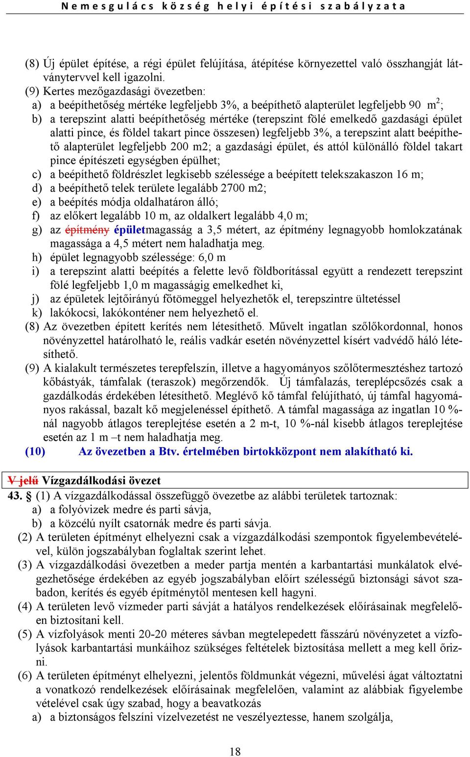 gazdasági épület alatti pince, és földel takart pince összesen) legfeljebb 3%, a terepszint alatt beépíthető alapterület legfeljebb 200 m2; a gazdasági épület, és attól különálló földel takart pince