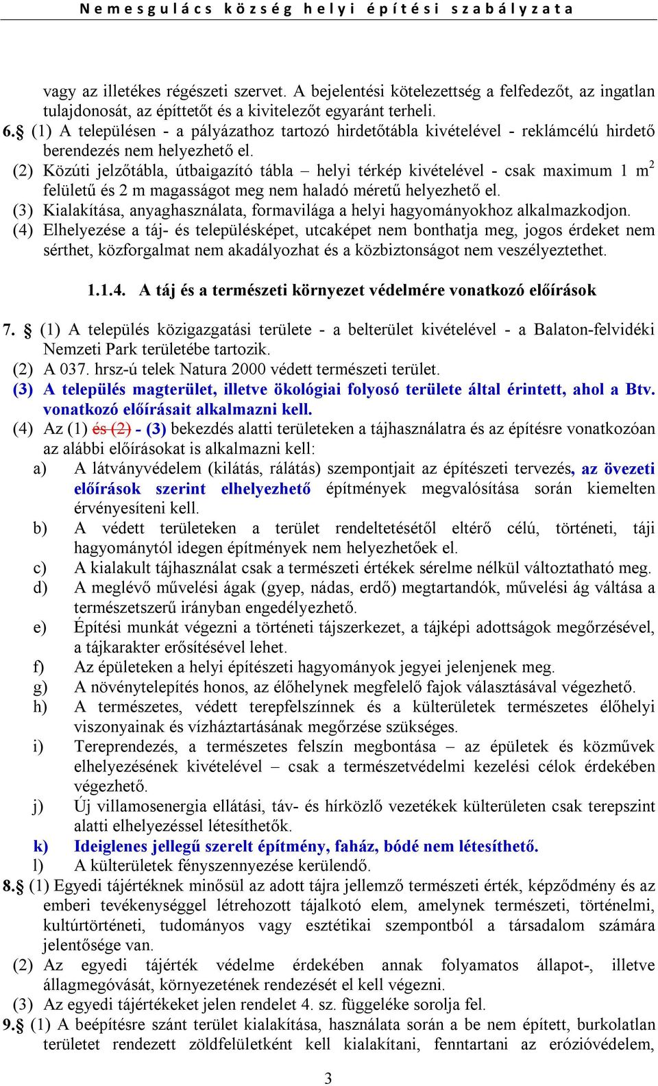 (2) Közúti jelzőtábla, útbaigazító tábla helyi térkép kivételével - csak maximum 1 m 2 felületű és 2 m magasságot meg nem haladó méretű helyezhető el.