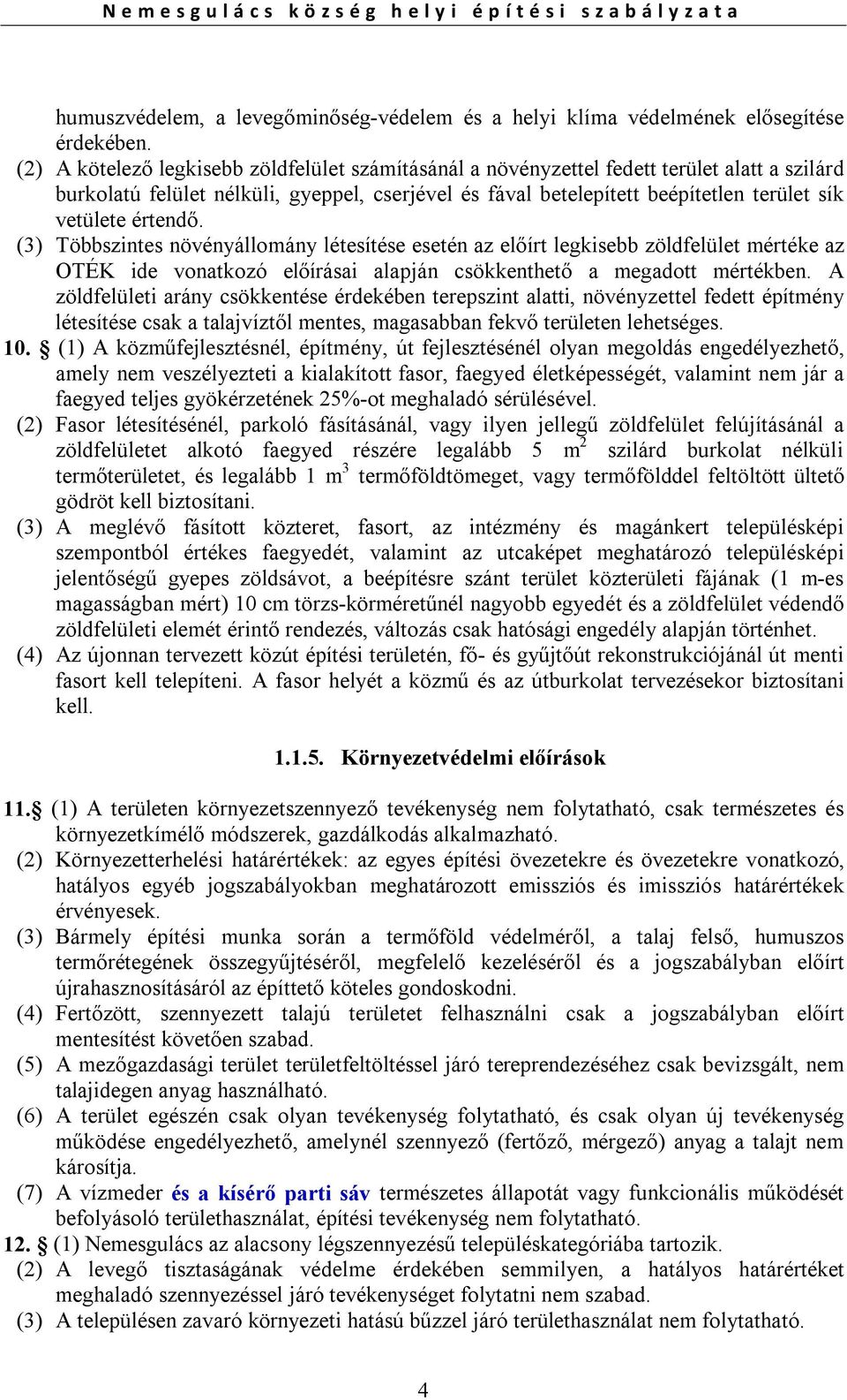 értendő. (3) Többszintes növényállomány létesítése esetén az előírt legkisebb zöldfelület mértéke az OTÉK ide vonatkozó előírásai alapján csökkenthető a megadott mértékben.