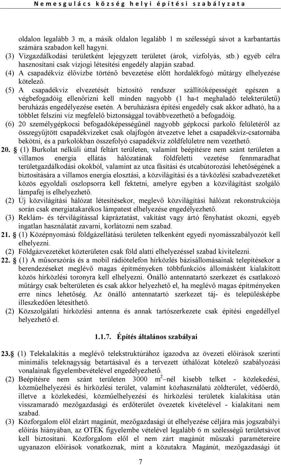 (5) A csapadékvíz elvezetését biztosító rendszer szállítóképességét egészen a végbefogadóig ellenőrizni kell minden nagyobb (1 ha-t meghaladó telekterületű) beruházás engedélyezése esetén.