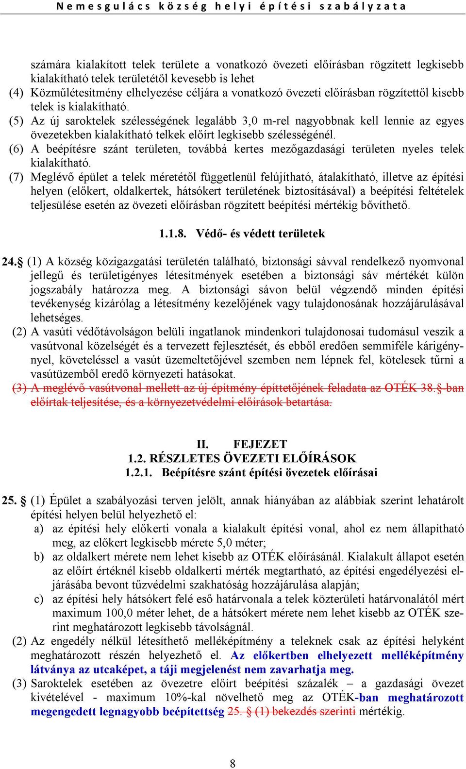 (5) Az új saroktelek szélességének legalább 3,0 m-rel nagyobbnak kell lennie az egyes övezetekben kialakítható telkek előírt legkisebb szélességénél.