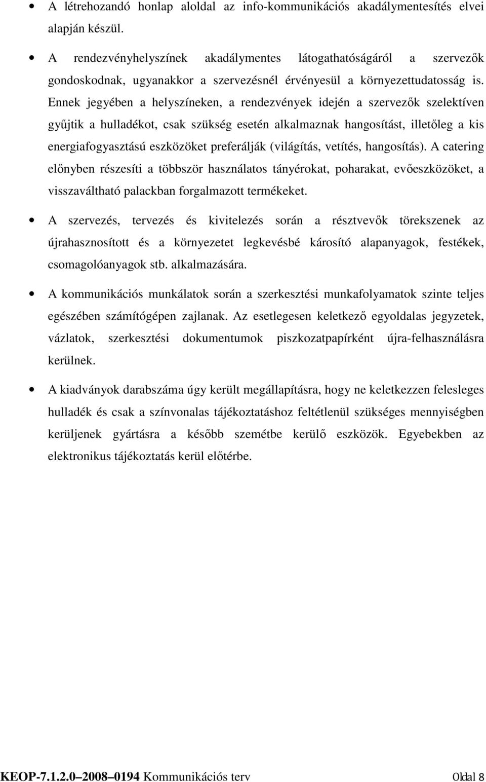 Ennek jegyében a helyszíneken, a rendezvények idején a szervezık szelektíven győjtik a hulladékot, csak szükség esetén alkalmaznak hangosítást, illetıleg a kis energiafogyasztású eszközöket