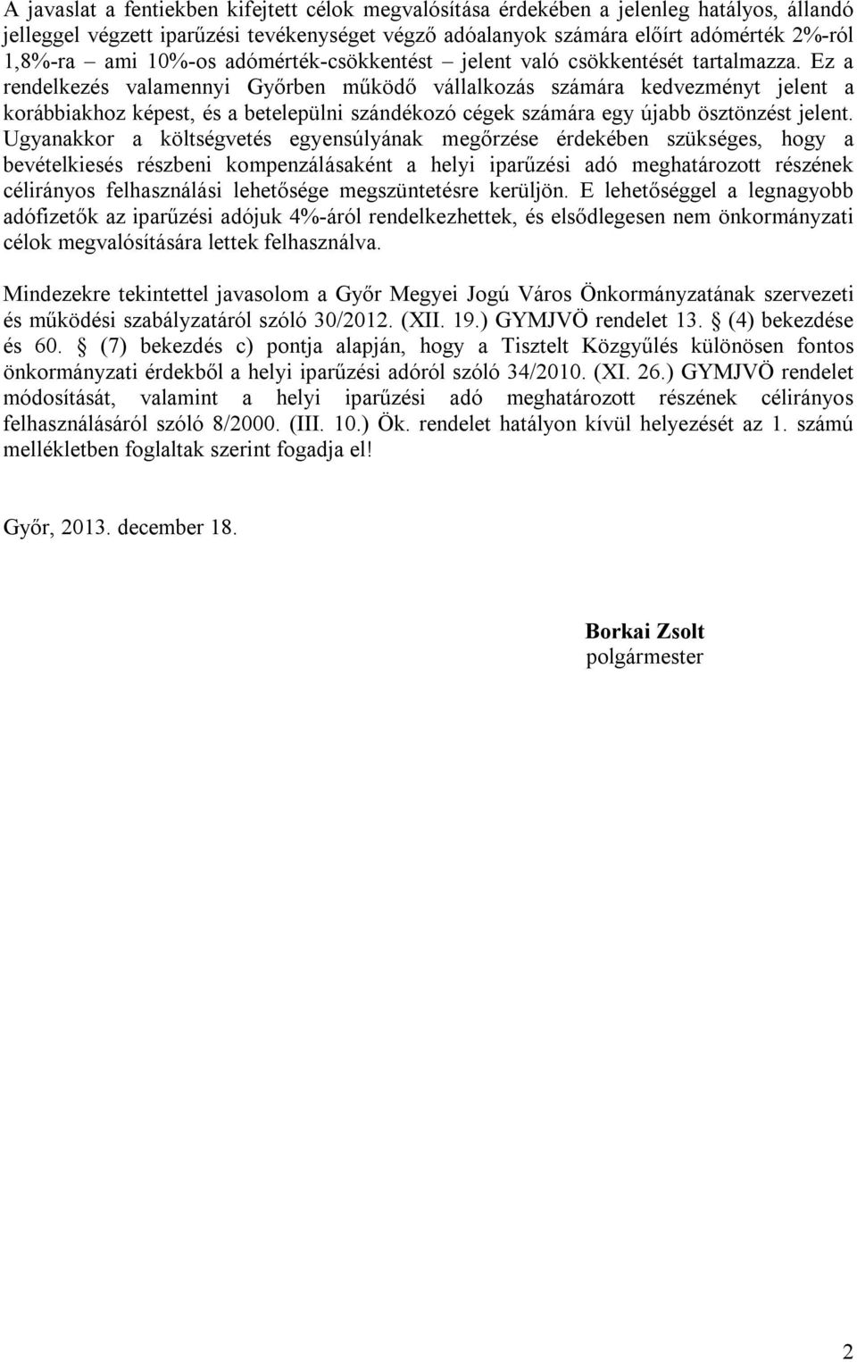 Ez a rendelkezés valamennyi Győrben működő vállalkozás számára kedvezményt jelent a korábbiakhoz képest, és a betelepülni szándékozó cégek számára egy újabb ösztönzést jelent.