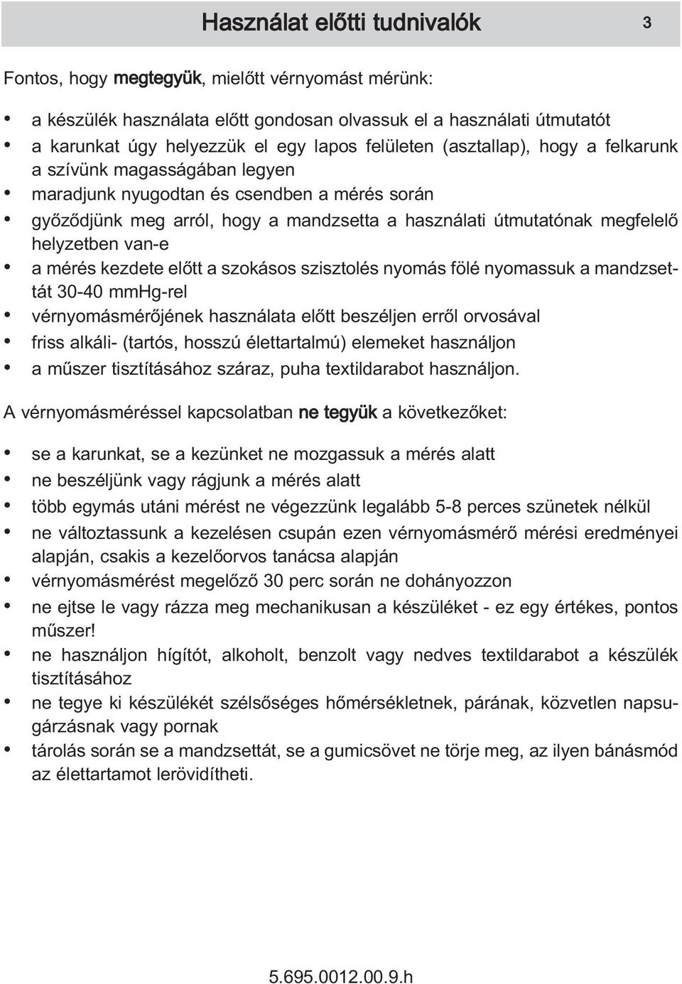 helyzetben van-e a mérés kezdete elõtt a szokásos szisztolés nyomás fölé nyomassuk a mandzsettát 30-40 mmhg-rel vérnyomásmérõjének használata elõtt beszéljen errõl orvosával friss alkáli- (tartós,