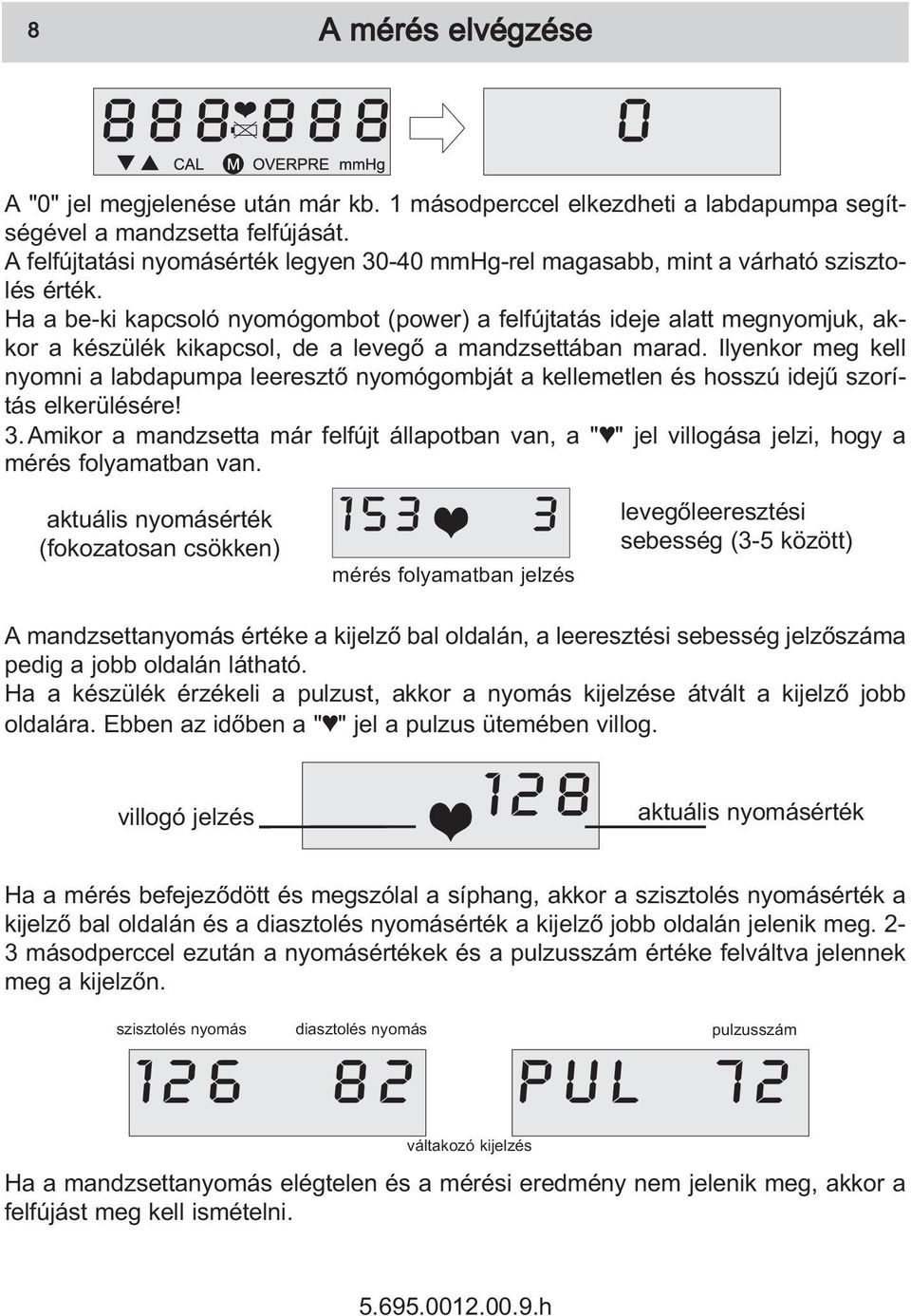 Ha a be-ki kap cso ló nyo mó gom bot (power) a fel fúj ta tás ide je alatt meg nyom juk, ak - kor a ké szü lék ki kap csol, de a le ve gõ a man dzset tá ban ma rad.