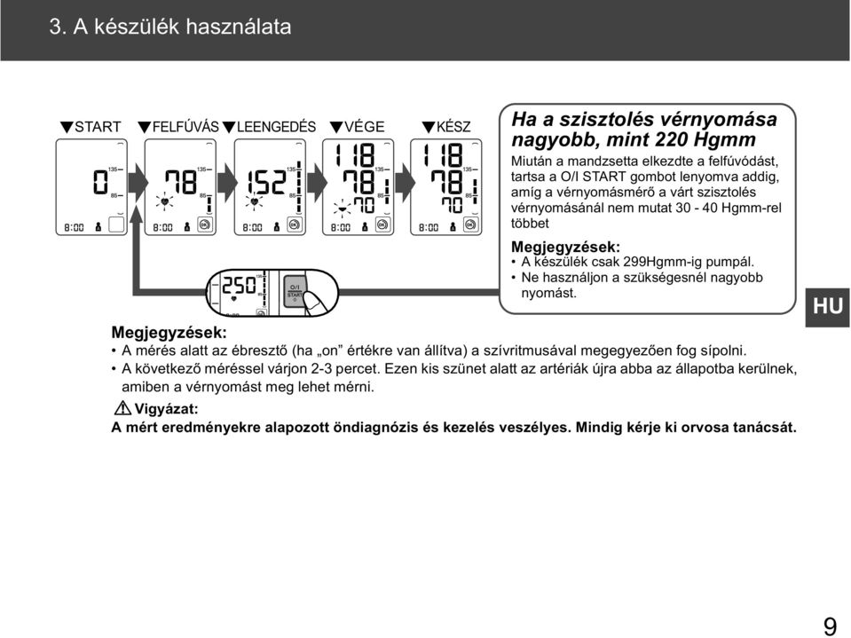 Ne használjon a szükségesnél nagyobb nyomást. Megjegyzések: A mérés alatt az ébreszt (ha on értékre van állítva) a szívritmusával megegyez en fog sípolni.