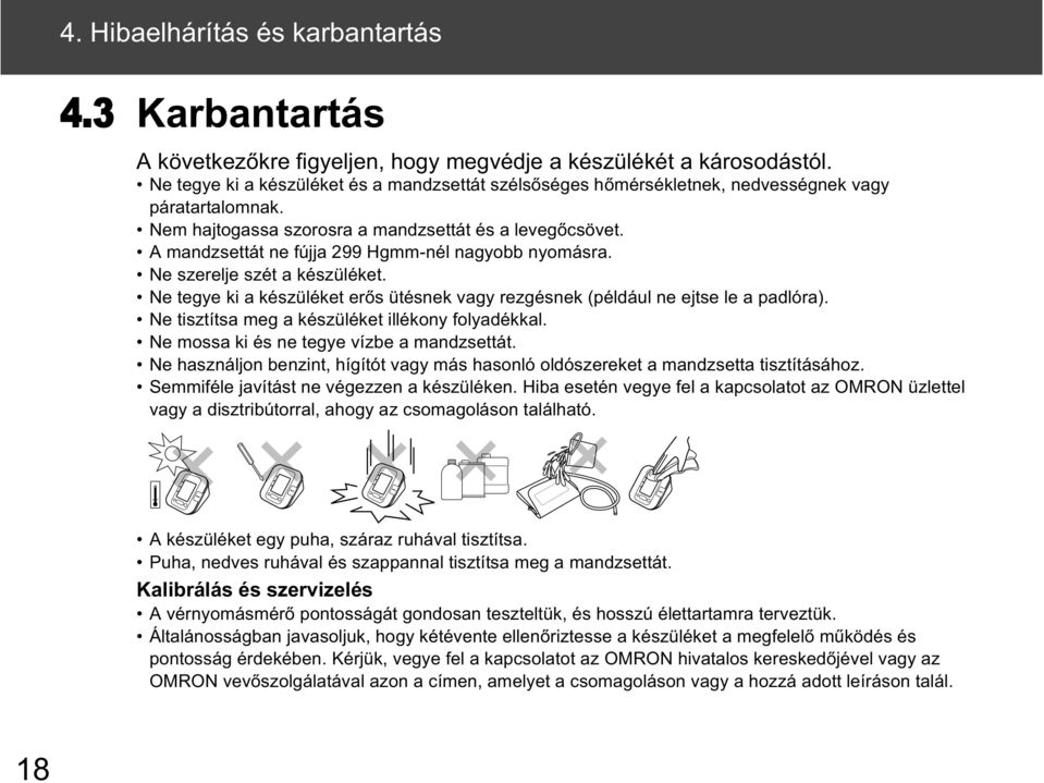 A mandzsettát ne fújja 299 Hgmm-nél nagyobb nyomásra. Ne szerelje szét a készüléket. Ne tegye ki a készüléket er s ütésnek vagy rezgésnek (például ne ejtse le a padlóra).