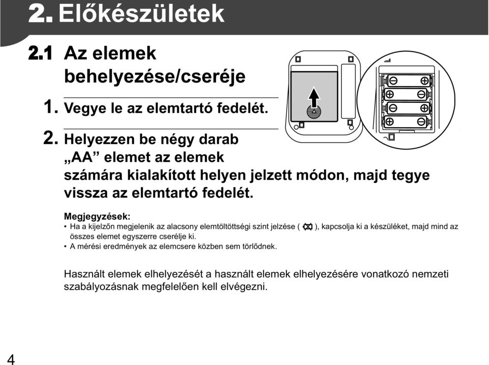 Helyezzen be négy darab AA elemet az elemek számára kialakított helyen jelzett módon, majd tegye vissza az elemtartó fedelét.