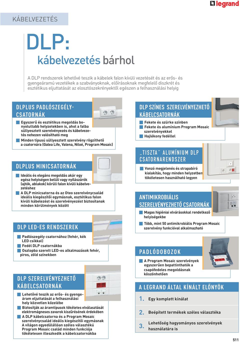 szerelvényezés és kábelvezetés nehezen valósítható meg p Minden típusú süllyesztett szerelvény rögzíthető a csatornára (Galea Life, Valena, Niloé, Program Mosaic) DLPlus minicsatornák p Ideális és