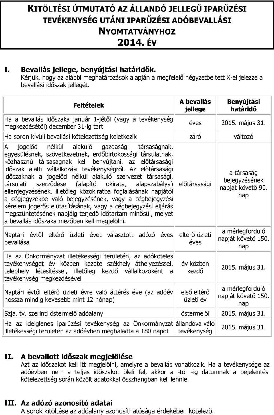 Feltételek Ha a bevallás időszaka január 1-jétől (vagy a tevékenység megkezdésétől) december 31-ig tart A bevallás jellege Benyújtási határidő éves 2015. május 31.