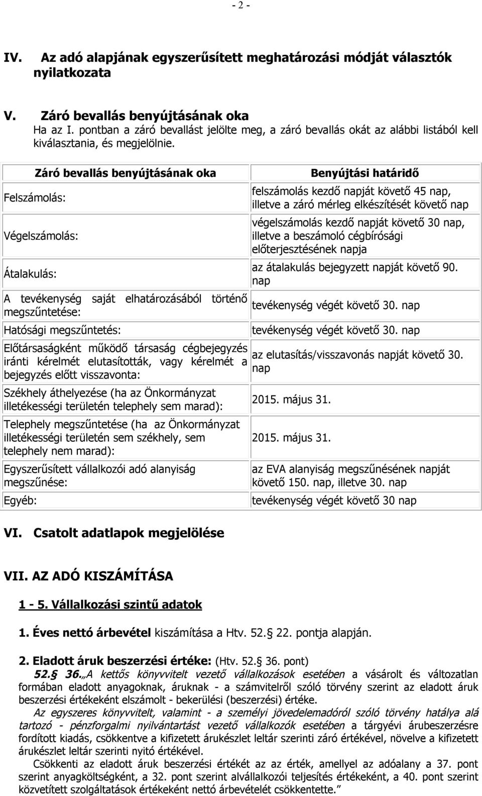 Záró bevallás benyújtásának oka Felszámolás: Végelszámolás: Átalakulás: A tevékenység saját elhatározásából történő megszűntetése: Hatósági megszűntetés: Benyújtási határidő felszámolás kezdő ját