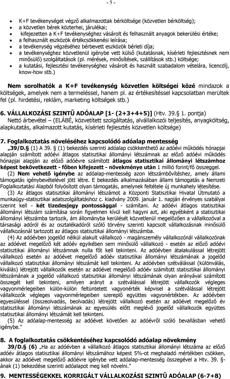 nem minősülő) szolgáltatások (pl. mérések, minősítések, szállítások stb.) költsége; a kutatási, fejlesztési tevékenységhez vásárolt és használt szabadalom vételára, licencdíj, know-how stb.