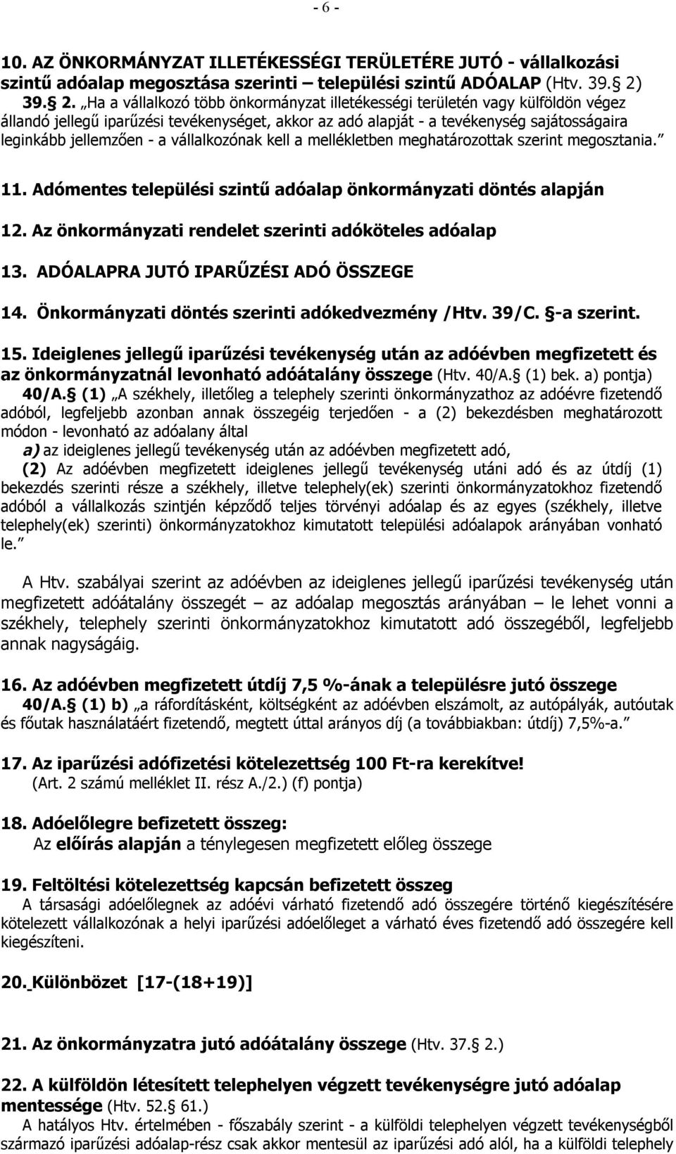 Ha a vállalkozó több önkormányzat illetékességi területén vagy külföldön végez állandó jellegű iparűzési tevékenységet, akkor az adó alapját - a tevékenység sajátosságaira leginkább jellemzően - a