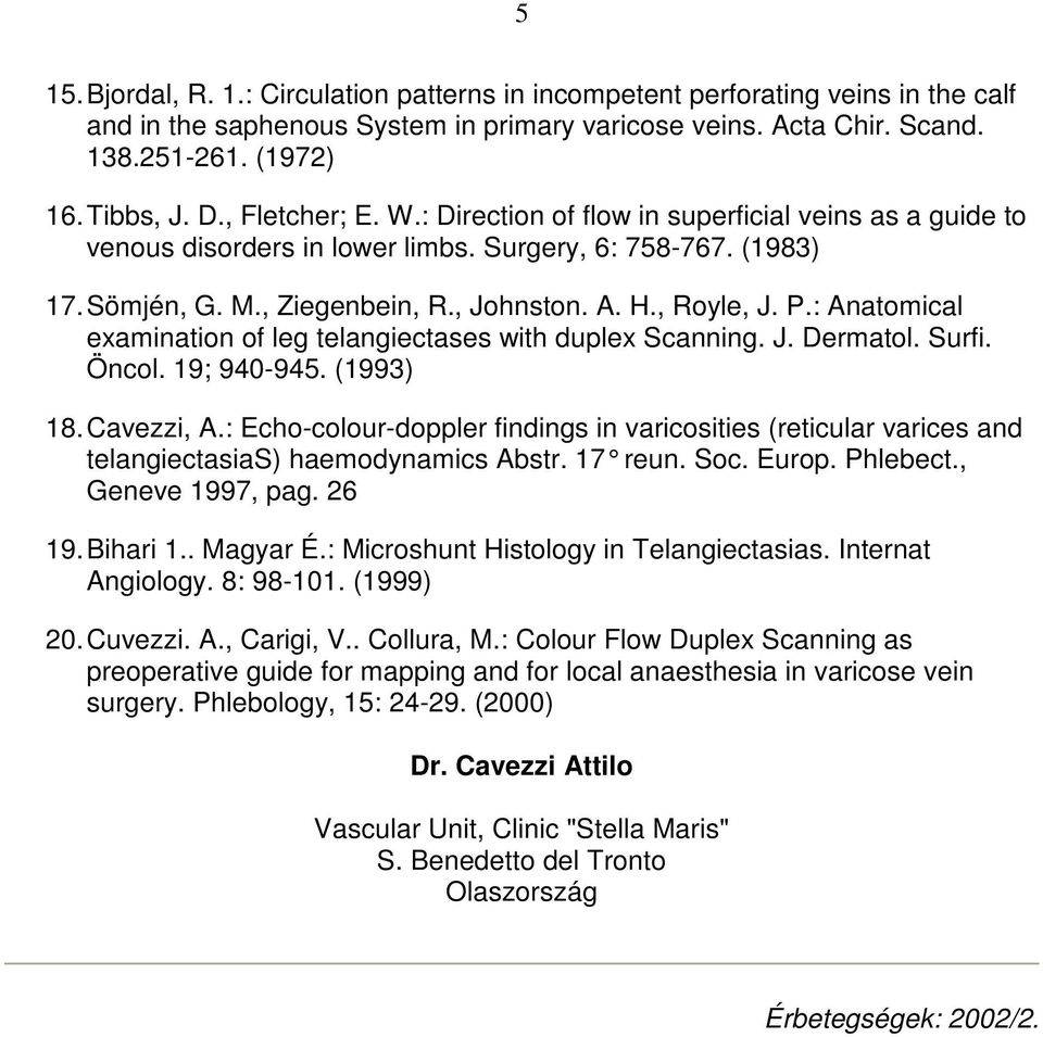 : Anatomical examination of leg telangiectases with duplex Scanning. J. Dermatol. Surfi. Öncol. 19; 940-945. (1993) 18. Cavezzi, A.