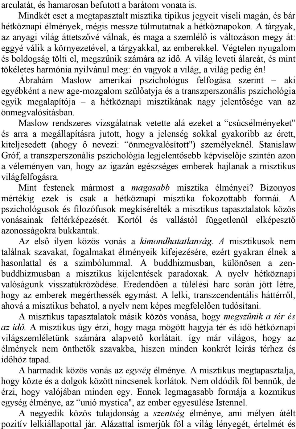 Végtelen nyugalom és boldogság tölti el, megszűnik számára az idő. A világ leveti álarcát, és mint tökéletes harmónia nyilvánul meg: én vagyok a világ, a világ pedig én!