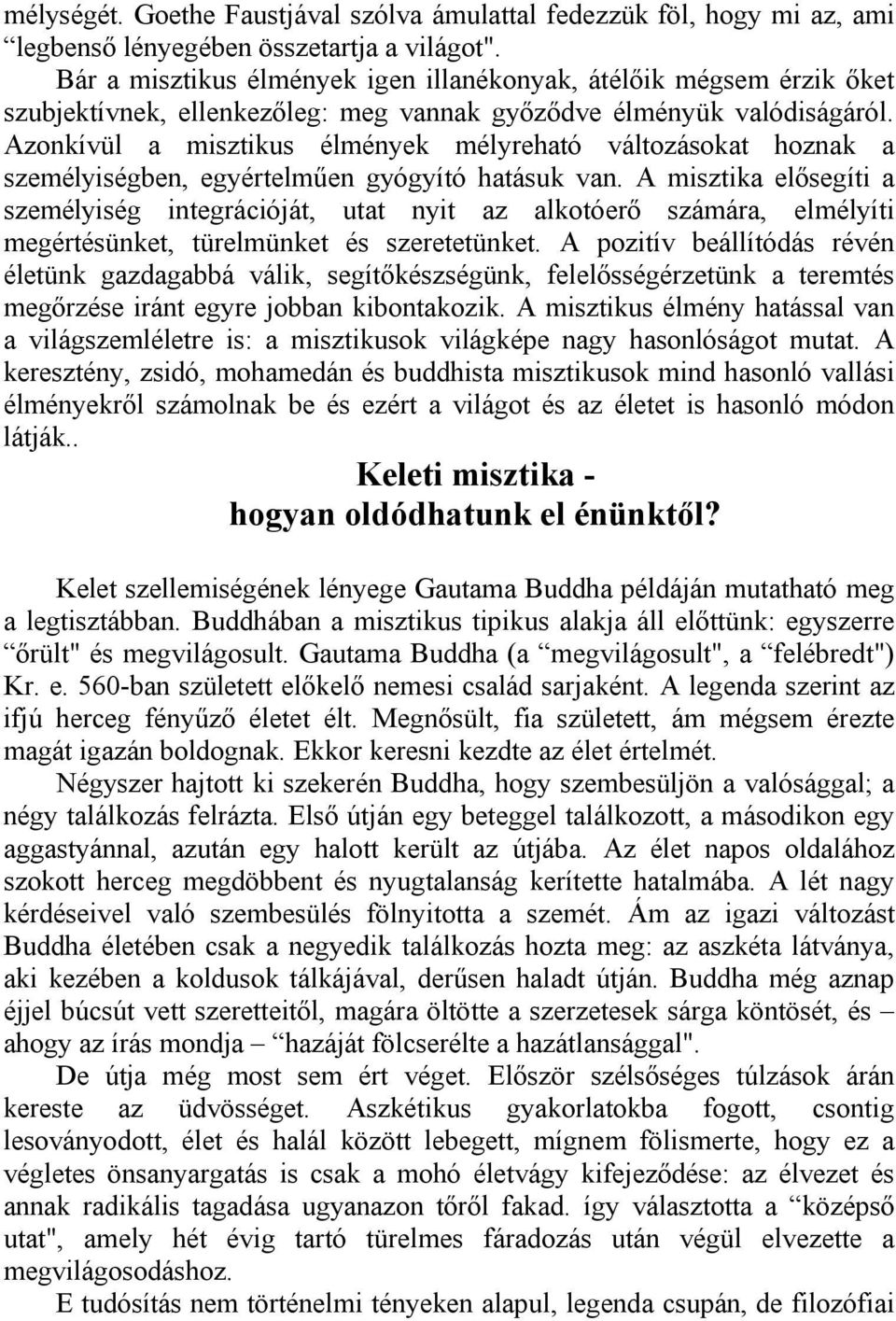 Azonkívül a misztikus élmények mélyreható változásokat hoznak a személyiségben, egyértelműen gyógyító hatásuk van.