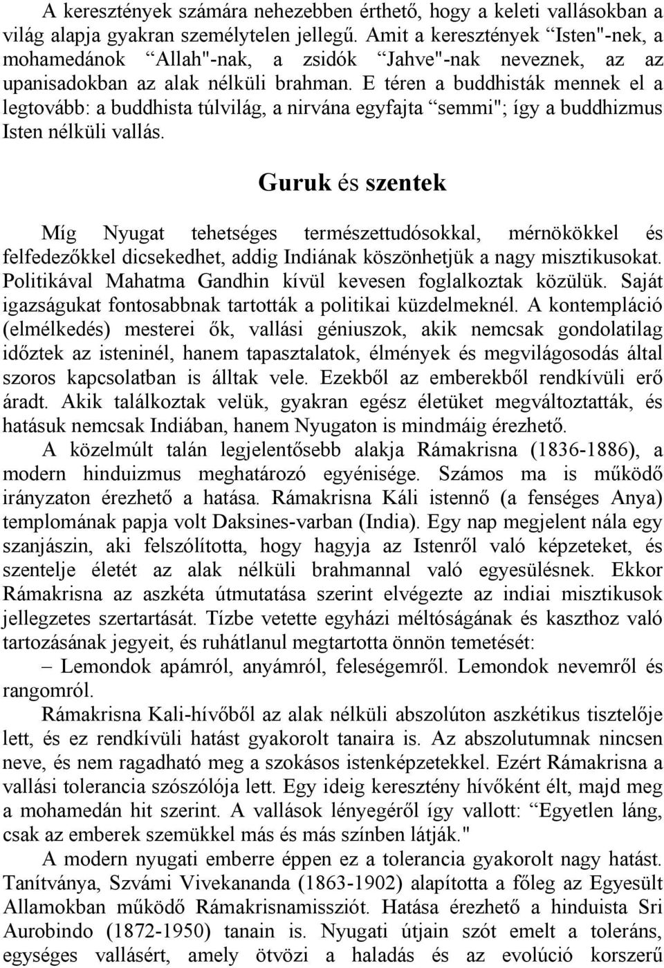 E téren a buddhisták mennek el a legtovább: a buddhista túlvilág, a nirvána egyfajta semmi"; így a buddhizmus Isten nélküli vallás.