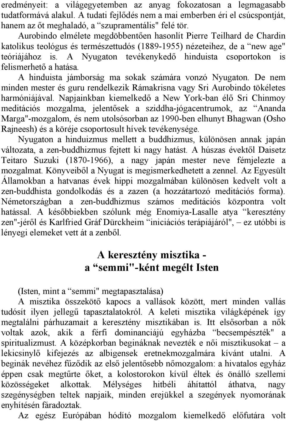 A Nyugaton tevékenykedő hinduista csoportokon is felismerhető a hatása. A hinduista jámborság ma sokak számára vonzó Nyugaton.