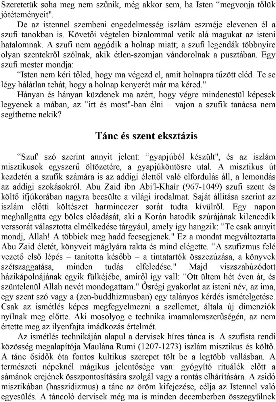 Egy szufi mester mondja: Isten nem kéri tőled, hogy ma végezd el, amit holnapra tűzött eléd. Te se légy hálátlan tehát, hogy a holnap kenyerét már ma kéred.