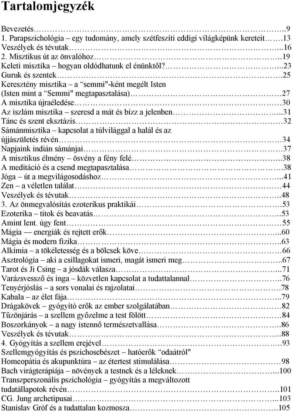 25 Keresztény misztika a semmi"-ként megélt Isten (Isten mint a Semmi" megtapasztalása) 27 A misztika újraéledése 30 Az iszlám misztika szeresd a mát és bízz a jelenben.