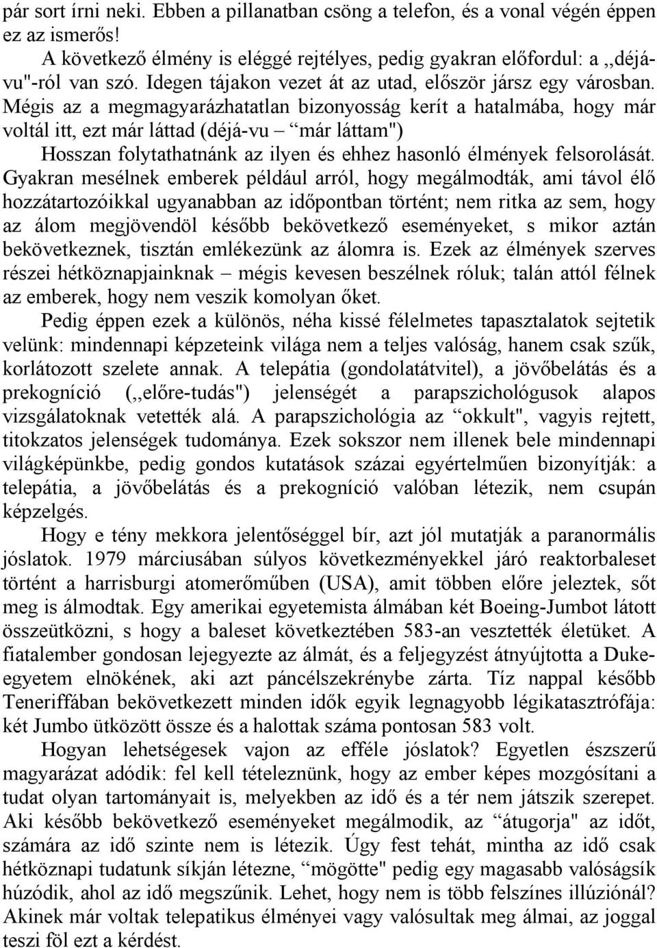 Mégis az a megmagyarázhatatlan bizonyosság kerít a hatalmába, hogy már voltál itt, ezt már láttad (déjá-vu már láttam") Hosszan folytathatnánk az ilyen és ehhez hasonló élmények felsorolását.