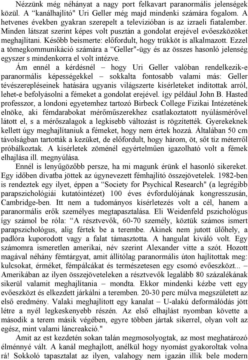 Később beismerte: előfordult, hogy trükköt is alkalmazott. Ezzel a tömegkommunikáció számára a Geller"-ügy és az összes hasonló jelenség egyszer s mindenkorra el volt intézve.