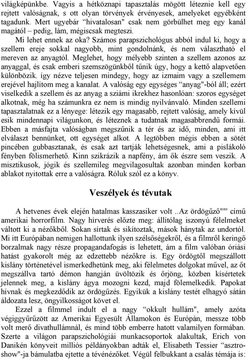 Számos parapszichológus abból indul ki, hogy a szellem ereje sokkal nagyobb, mint gondolnánk, és nem választható el mereven az anyagtól.