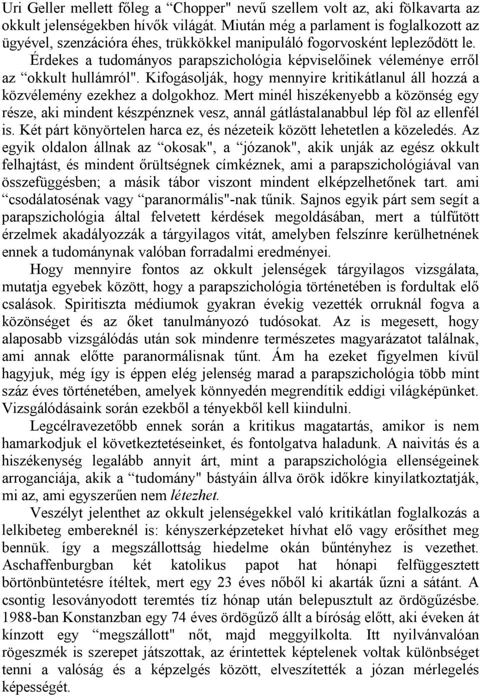 Érdekes a tudományos parapszichológia képviselőinek véleménye erről az okkult hullámról". Kifogásolják, hogy mennyire kritikátlanul áll hozzá a közvélemény ezekhez a dolgokhoz.