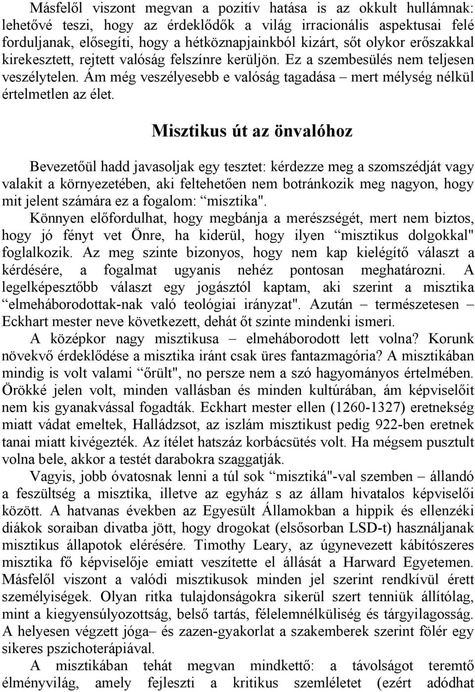 Misztikus út az önvalóhoz Bevezetőül hadd javasoljak egy tesztet: kérdezze meg a szomszédját vagy valakit a környezetében, aki feltehetően nem botránkozik meg nagyon, hogy mit jelent számára ez a