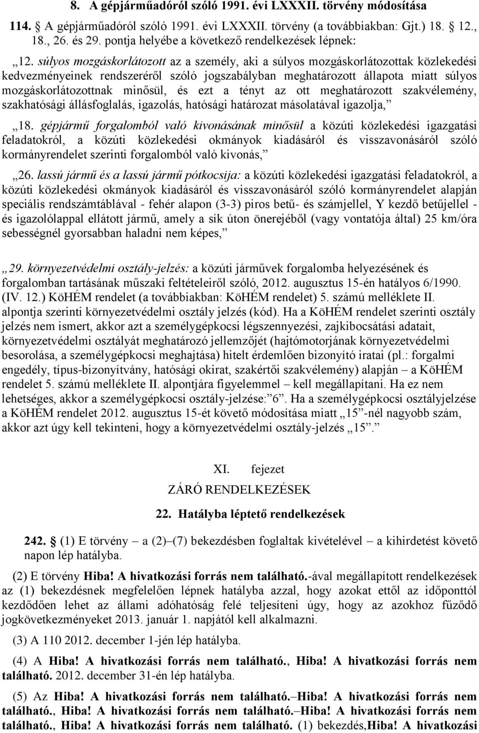 súlyos mozgáskorlátozott az a személy, aki a súlyos mozgáskorlátozottak közlekedési kedvezményeinek rendszeréről szóló jogszabályban meghatározott állapota miatt súlyos mozgáskorlátozottnak minősül,