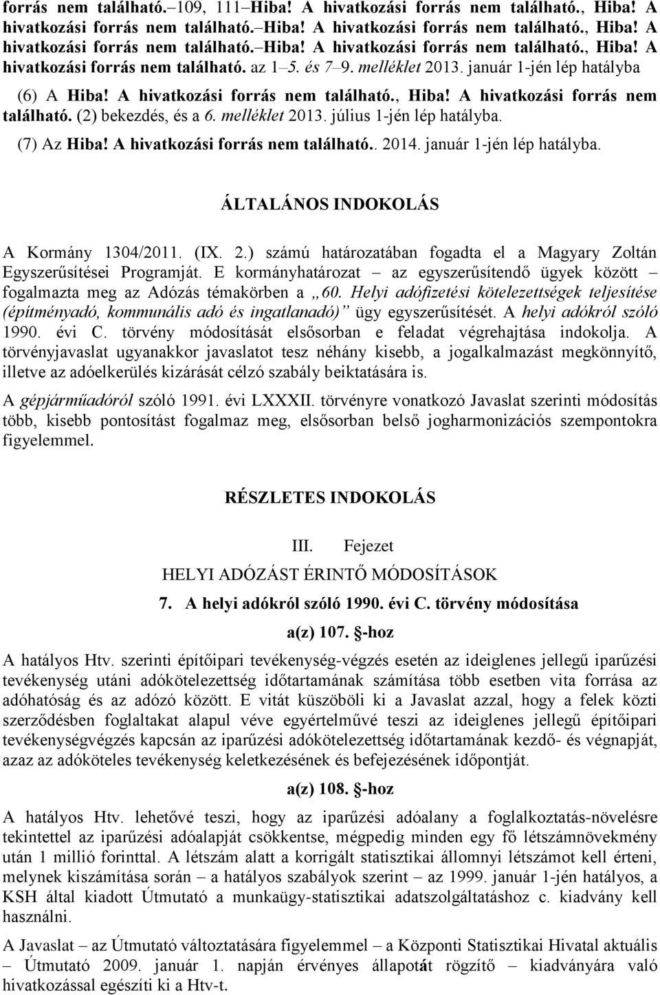 (7) Az Hiba! A hivatkozási forrás nem található.. 2014. január 1-jén lép hatályba. ÁLTALÁNOS INDOKOLÁS A Kormány 1304/2011. (IX. 2.) számú határozatában fogadta el a Magyary Zoltán Egyszerűsítései Programját.