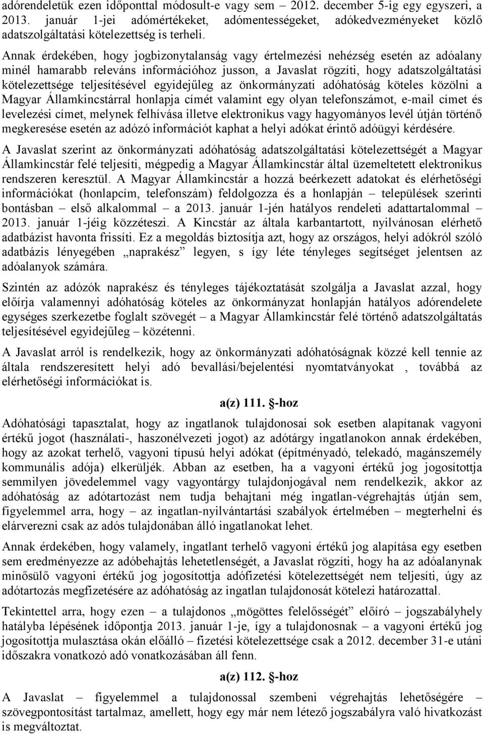 Annak érdekében, hogy jogbizonytalanság vagy értelmezési nehézség esetén az adóalany minél hamarabb releváns információhoz jusson, a Javaslat rögzíti, hogy adatszolgáltatási kötelezettsége