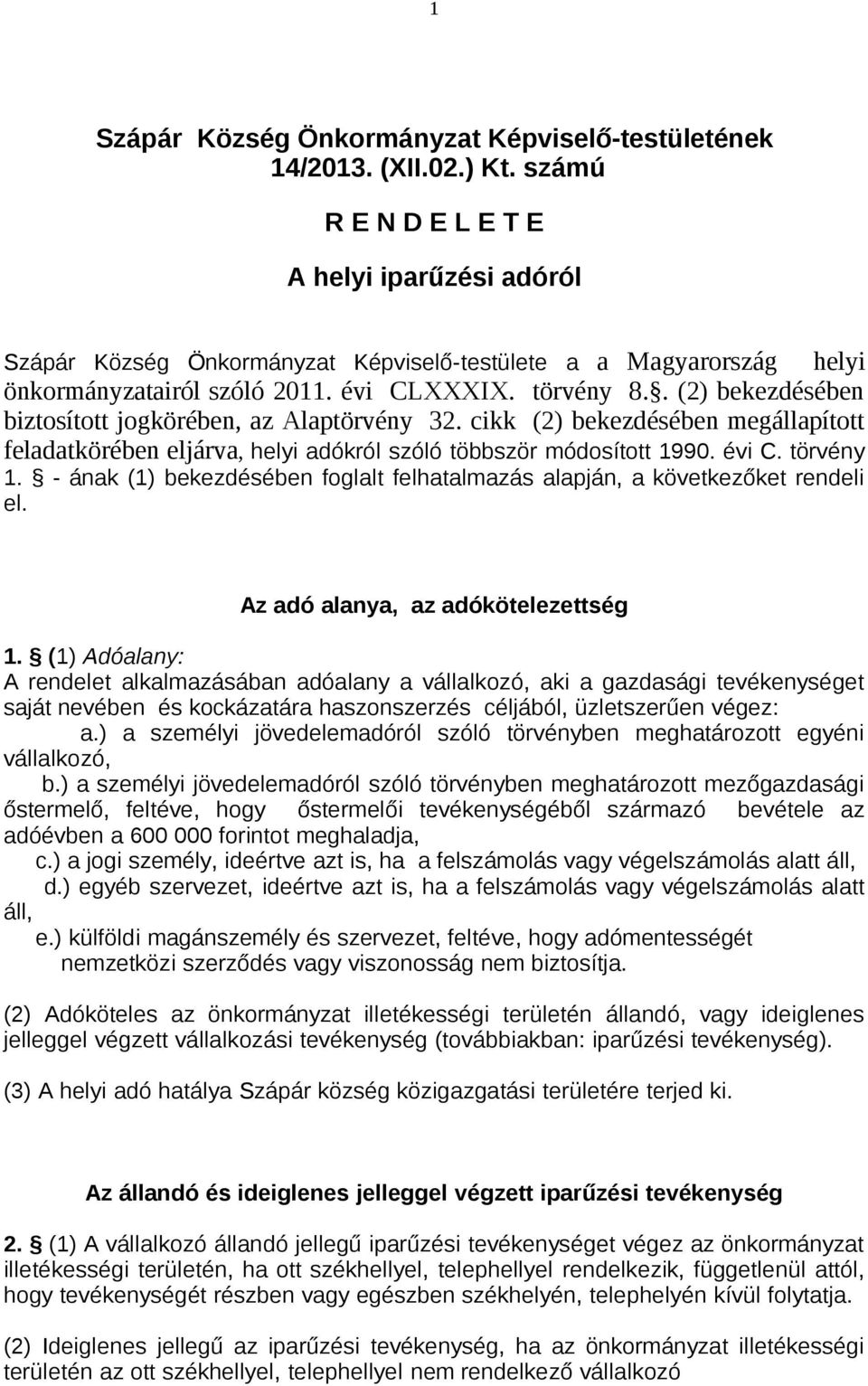 . (2) bekezdésében biztosított jogkörében, az Alaptörvény 32. cikk (2) bekezdésében megállapított feladatkörében eljárva, helyi adókról szóló többször módosított 1990. évi C. törvény 1.