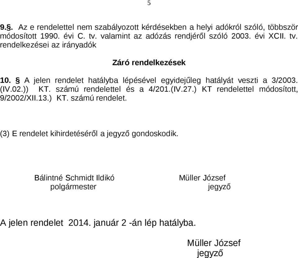 A jelen rendelet hatályba lépésével egyidejűleg hatályát veszti a 3/2003. (IV.02.)) KT. számú rendelettel és a 4/201.(IV.27.