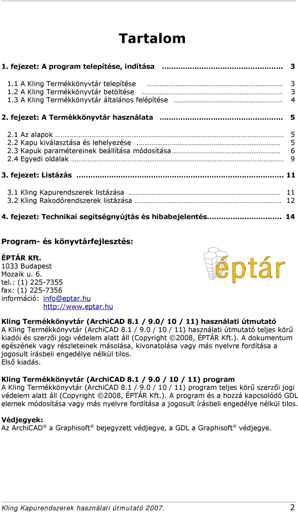 1 Kling Kapurendszerek listázása 11 3.2 Kling Rakodórendszerek listázása 12 4. fejezet: Technikai segítségnyújtás és hibabejelentés.. 14 Program- és könyvtárfejlesztés: ÉPTÁR Kft.