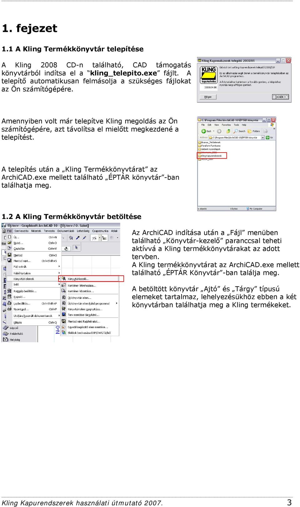 A telepítés után a Kling Termékkönyvtárat az ArchiCAD.exe mellett található ÉPTÁR könyvtár -ban találhatja meg. 1.