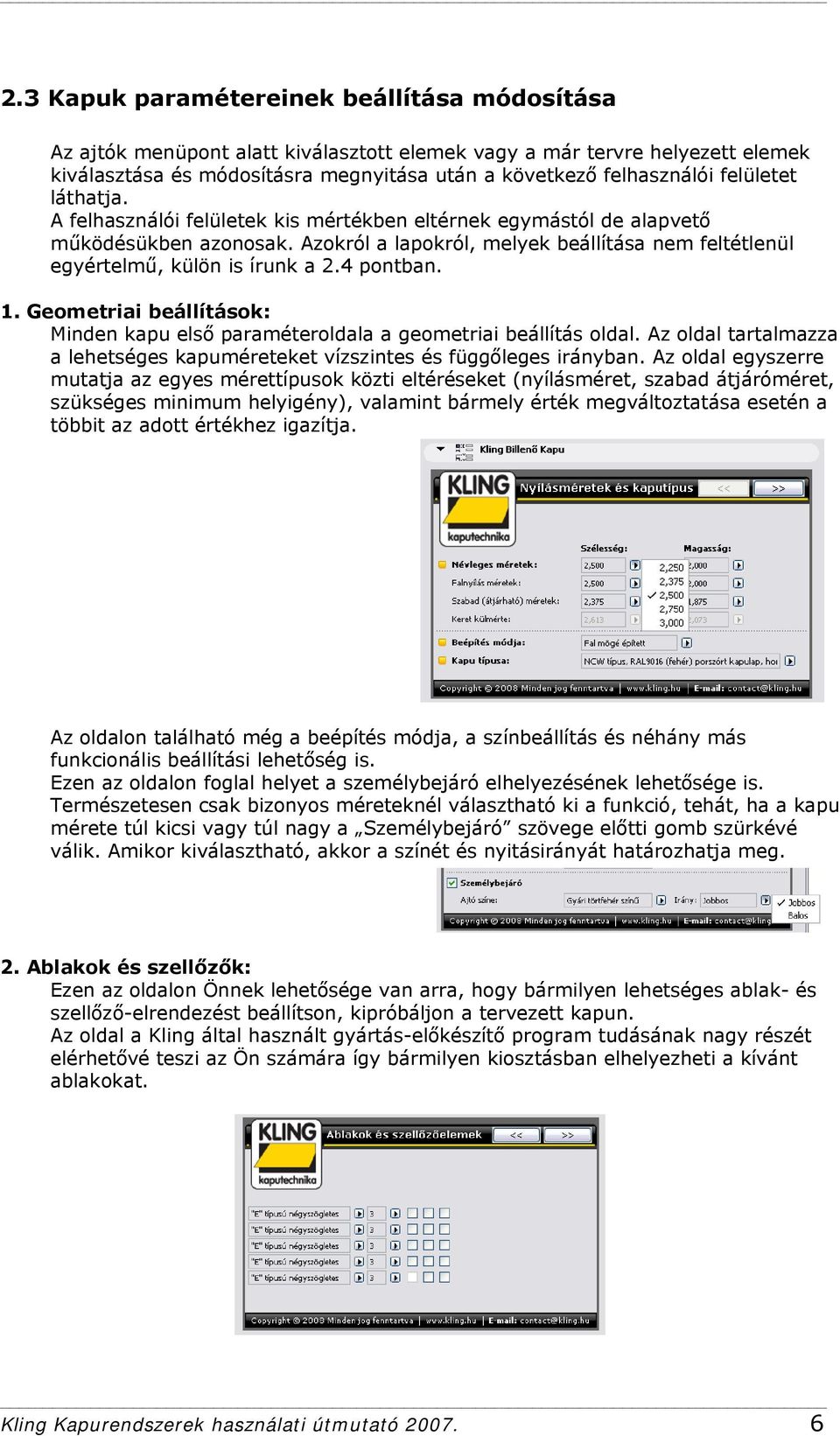 4 pontban. 1. Geometriai beállítások: Minden kapu első paraméteroldala a geometriai beállítás oldal. Az oldal tartalmazza a lehetséges kapuméreteket vízszintes és függőleges irányban.