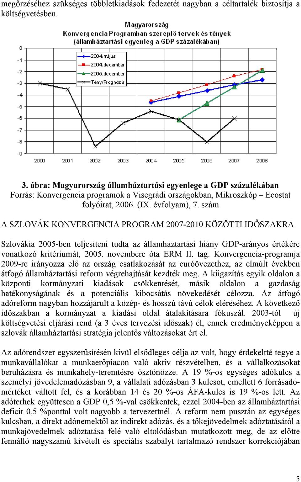 szám A SZLOVÁK KONVERGENCIA PROGRAM 2007-2010 KÖZÖTTI IDİSZAKRA Szlovákia 2005-ben teljesíteni tudta az államháztartási hiány GDP-arányos értékére vonatkozó kritériumát, 2005. novembere óta ERM II.