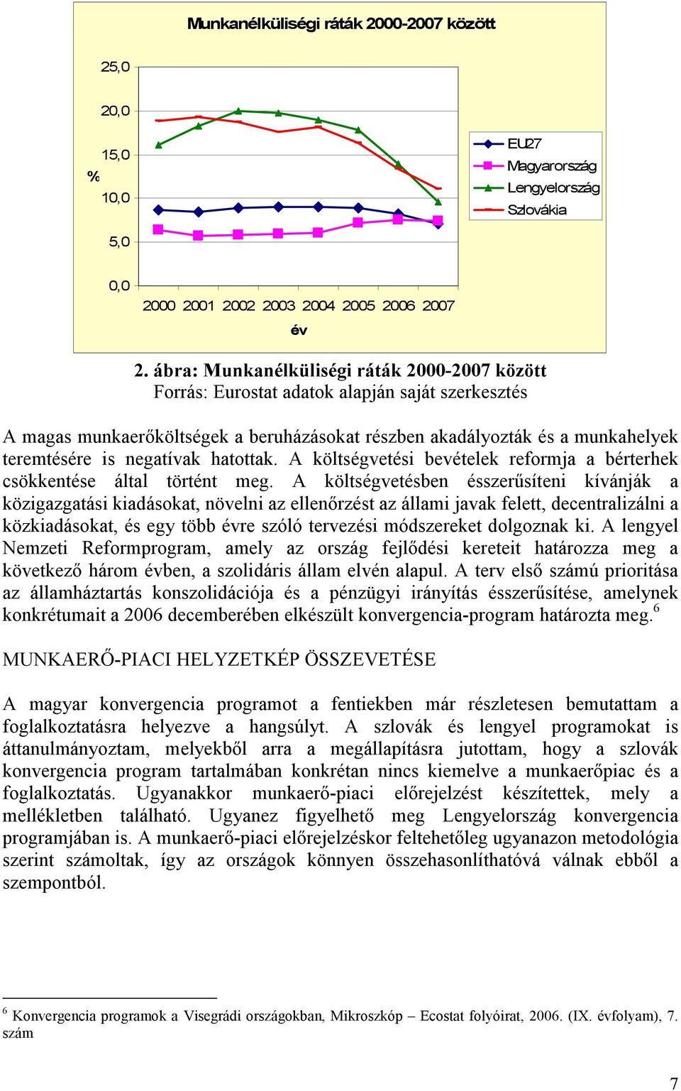 negatívak hatottak. A költségvetési bevételek reformja a bérterhek csökkentése által történt meg.